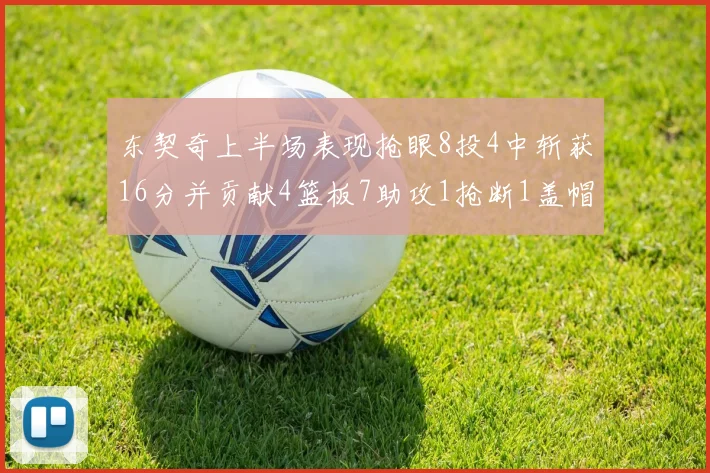 东契奇上半场表现抢眼8投4中斩获16分并贡献4篮板7助攻1抢断1盖帽